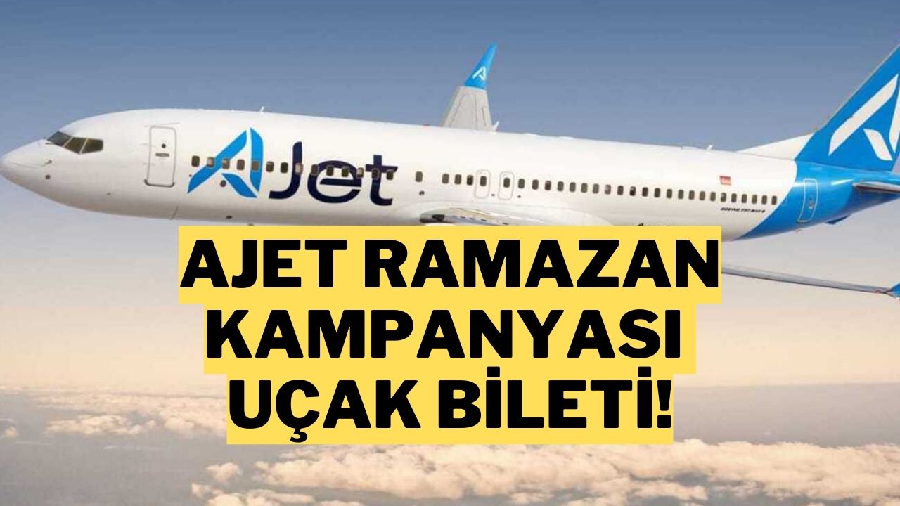 AJet'ten Ramazan Ayına Özel Uçak Bileti Kampanyası: Yurt İçi Uçuşlar 699 TL'den Başlıyor!